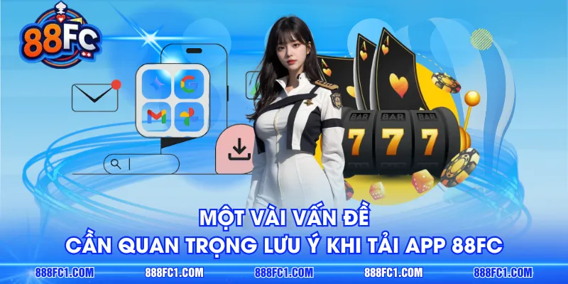Một vài vấn đề cần quan trọng lưu ý khi tải app 88FC