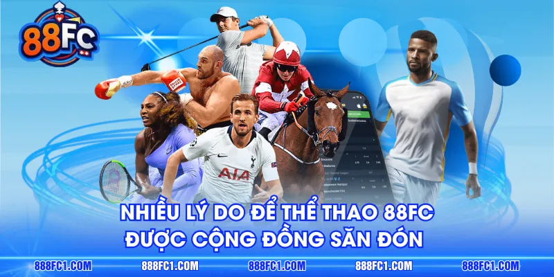 Nhiều lý do để thể thao 88FC được cộng đồng săn đón
